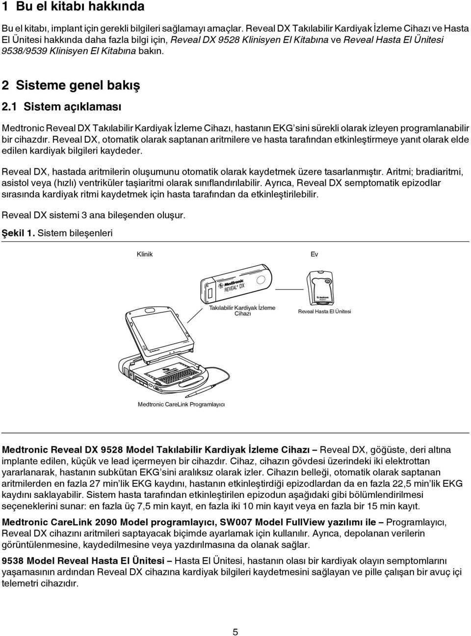 2 Sisteme genel bakış 2.1 Sistem açıklaması Medtronic Reveal DX Takılabilir Kardiyak İzleme Cihazı, hastanın EKG sini sürekli olarak izleyen programlanabilir bir cihazdır.