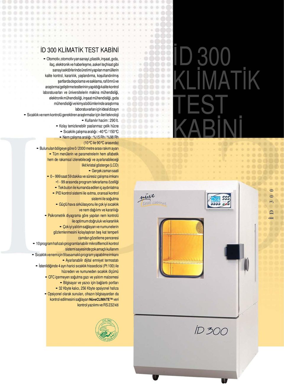 elektronik mühendisliği, inşaat mühendisliği, gıda mühendisliği ve kimya bölümlerinde araştırma laboratuvarları için ideal dizayn Sıcaklık ve nem kontrolü gerektiren araştırmalar için ileri teknoloji