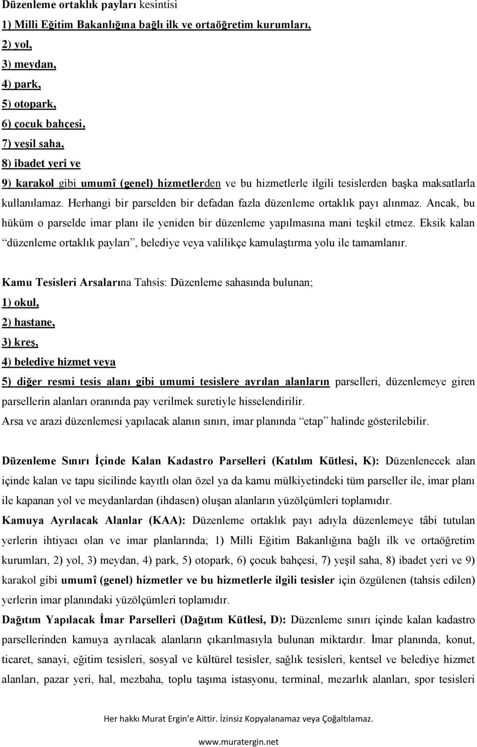 Ancak, bu hüküm o parselde imar planı ile yeniden bir düzenleme yapılmasına mani teşkil etmez. Eksik kalan düzenleme ortaklık payları, belediye veya valilikçe kamulaştırma yolu ile tamamlanır.