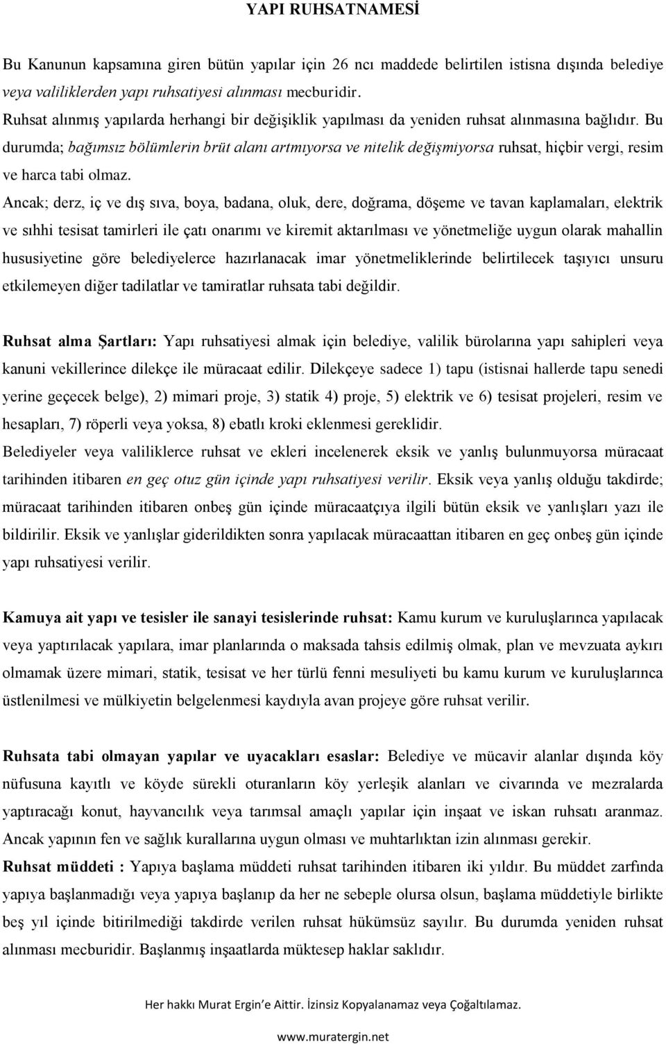 Bu durumda; bağımsız bölümlerin brüt alanı artmıyorsa ve nitelik değişmiyorsa ruhsat, hiçbir vergi, resim ve harca tabi olmaz.