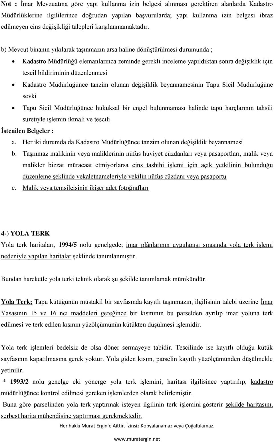 b) Mevcut binanın yıkılarak taşınmazın arsa haline dönüştürülmesi durumunda ; Kadastro Müdürlüğü elemanlarınca zeminde gerekli inceleme yapıldıktan sonra değişiklik için tescil bildiriminin