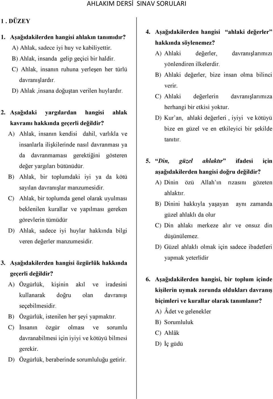 A) Ahlak, insanın kendisi dahil, varlıkla ve insanlarla ilişkilerinde nasıl davranması ya da davranmaması gerektiğini gösteren değer yargıları bütünüdür.