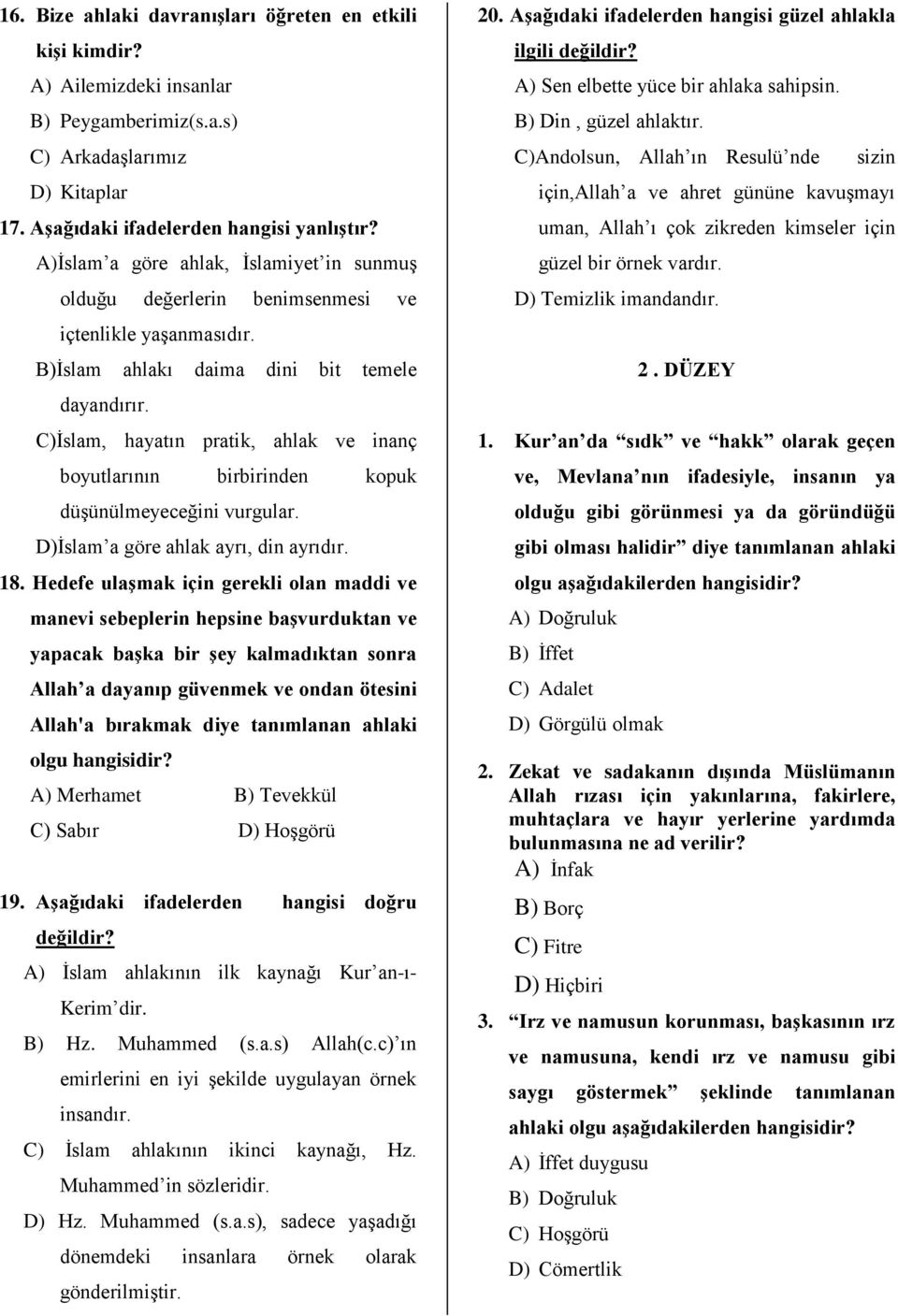 C)İslam, hayatın pratik, ahlak ve inanç boyutlarının birbirinden kopuk düşünülmeyeceğini vurgular. D)İslam a göre ahlak ayrı, din ayrıdır. 18.