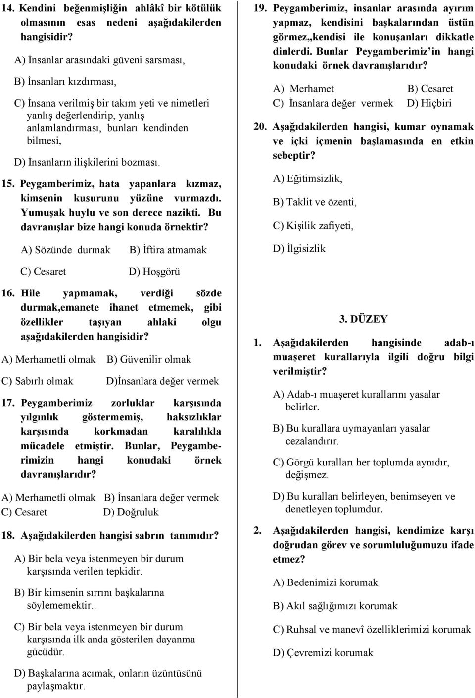 Yumuşak huylu ve son derece nazikti. Bu davranışlar bize hangi konuda örnektir? A) Sözünde durmak B) İftira atmamak 19.