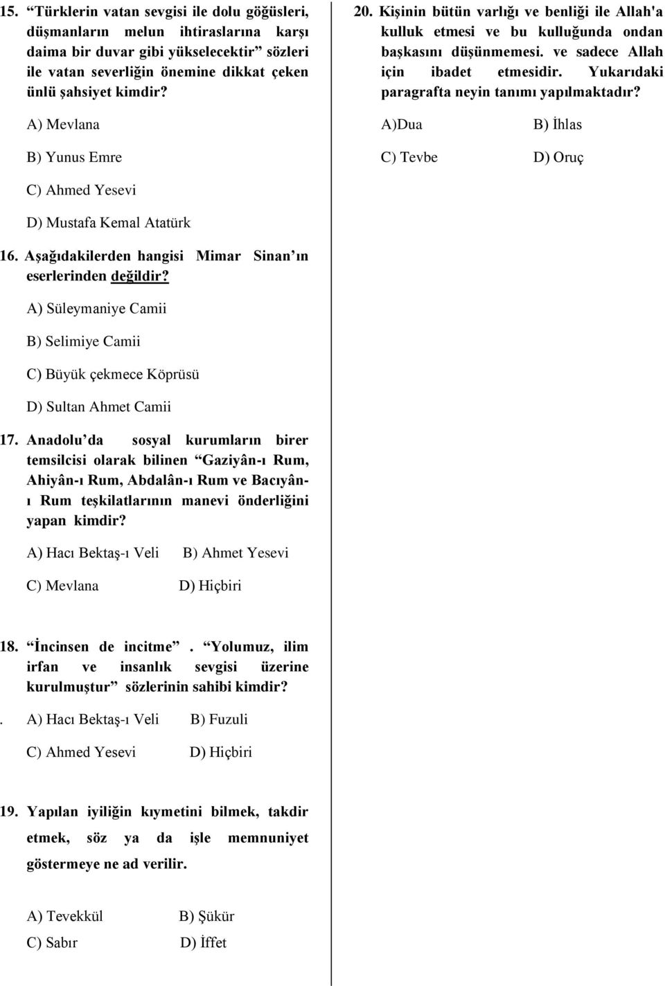 A) Mevlana A)Dua B) İhlas B) Yunus Emre C) Tevbe D) Oruç C) Ahmed Yesevi D) Mustafa Kemal Atatürk 16. Aşağıdakilerden hangisi Mimar Sinan ın eserlerinden değildir?