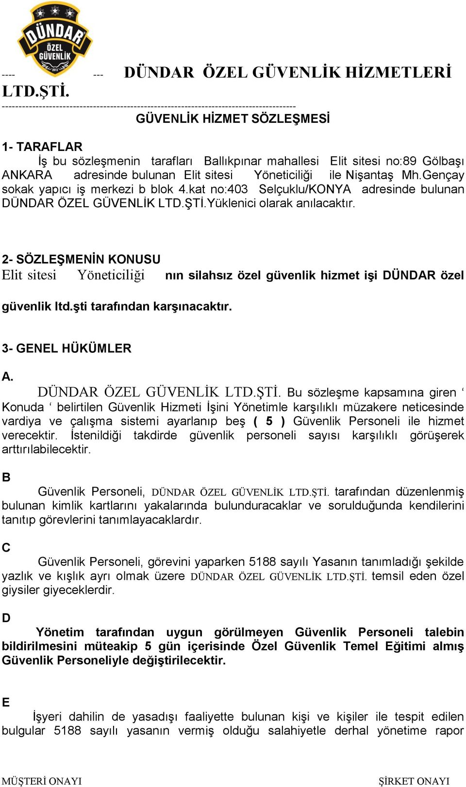 2- SÖZLEŞMENİN KONUSU Elit sitesi Yöneticiliği nın silahsız özel güvenlik hizmet işi ÜNR özel güvenlik ltd.şti tarafından karşınacaktır. 3- GENEL HÜKÜMLER.