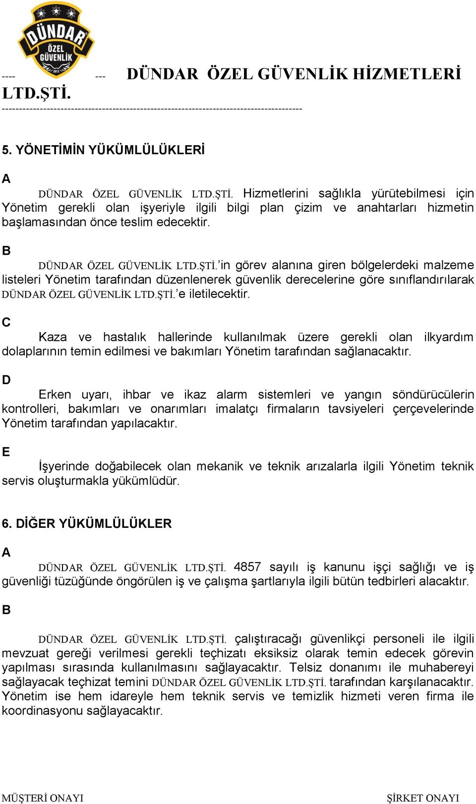 ÜNR ÖZEL GÜVENLİK in görev alanına giren bölgelerdeki malzeme listeleri Yönetim tarafından düzenlenerek güvenlik derecelerine göre sınıflandırılarak ÜNR ÖZEL GÜVENLİK e iletilecektir.