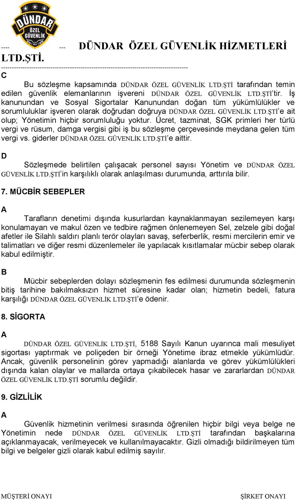 Ücret, tazminat, SGK primleri her türlü vergi ve rüsum, damga vergisi gibi iş bu sözleşme çerçevesinde meydana gelen tüm vergi vs. giderler ÜNR ÖZEL GÜVENLİK LT.ŞTİ e aittir.