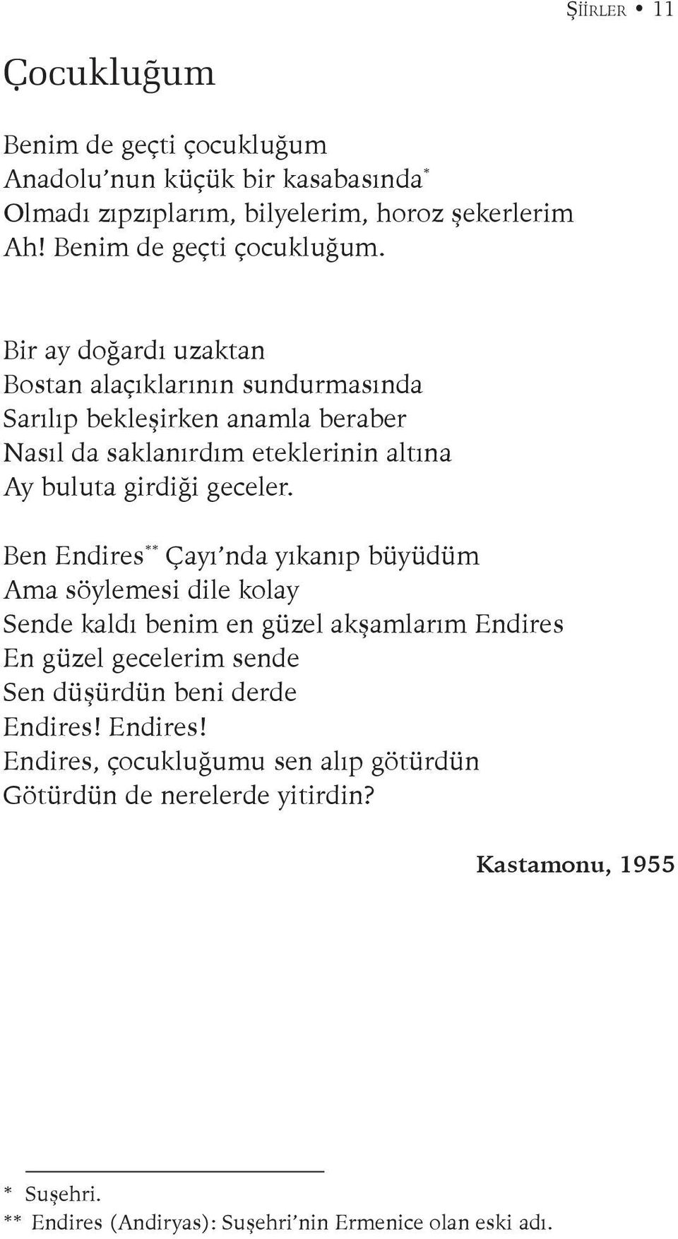 Bir ay doğardı uzaktan Bostan alaçıklarının sundurmasında Sarılıp bekleşirken anamla beraber Nasıl da saklanırdım eteklerinin altına Ay buluta girdiği geceler.