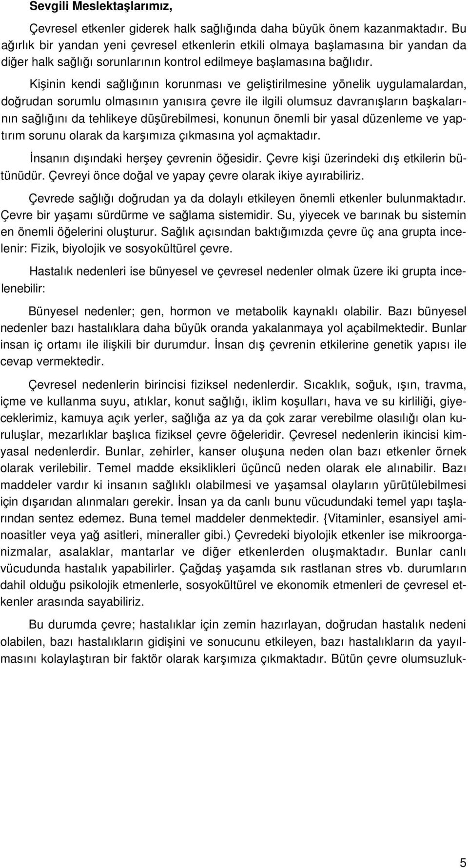 Kişinin kendi sağlığının korunması ve geliştirilmesine yönelik uygulamalardan, doğrudan sorumlu olmasının yanısıra çevre ile ilgili olumsuz davranışların başkalarının sağlığını da tehlikeye