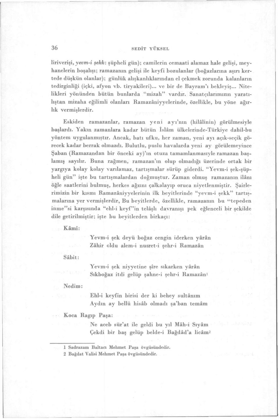 Sanatçılarımızın yaratılıştan mizaha eğilimli olanları Ramazâniyyelerinde, özellikle, bu yöne ağırlık vermişlerdir. Eskiden ramazanlar, ramazan yeni ayı'nın (hilâlinin) görülmesiyle başlardı.