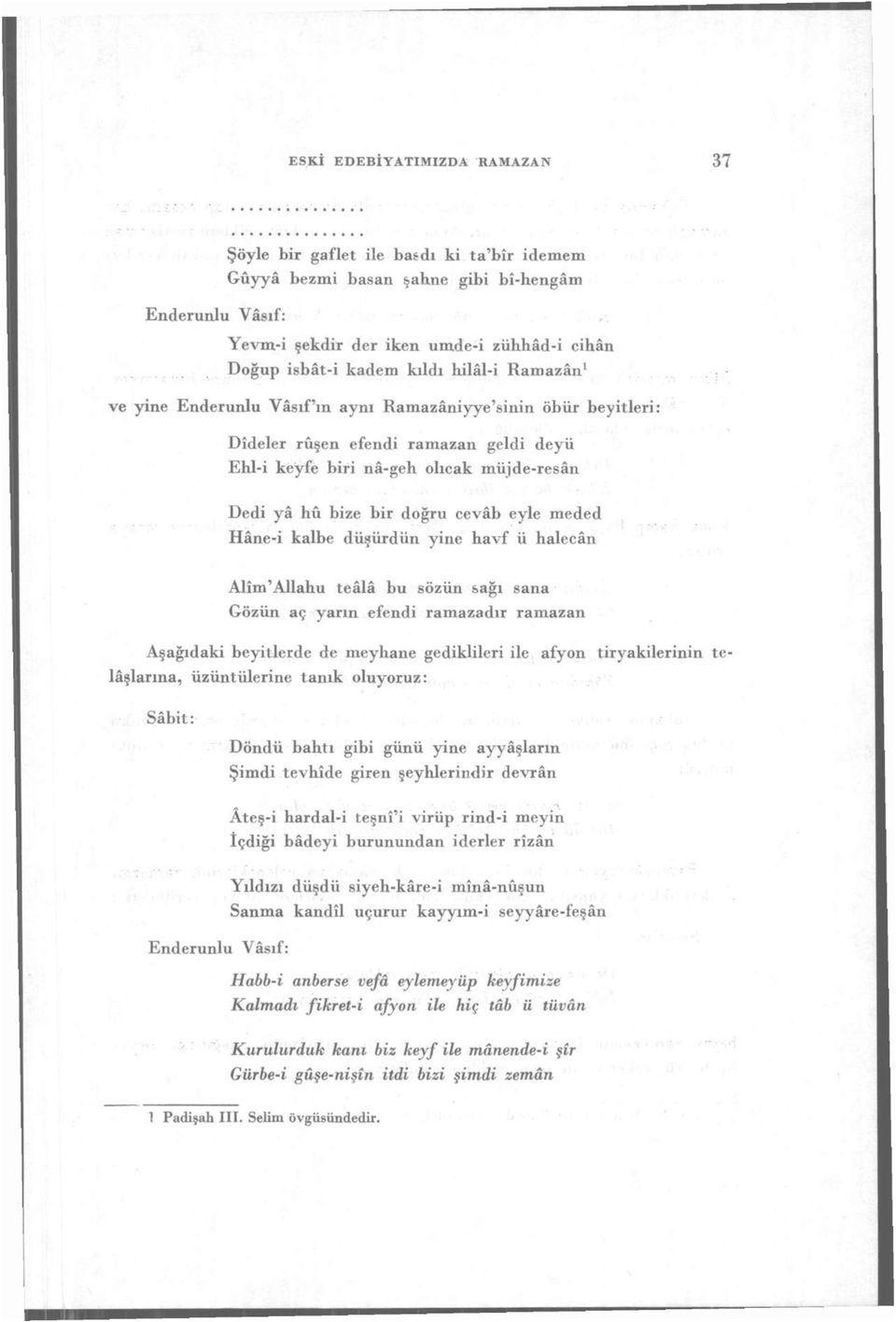 cevâb eyle meded Hâne-i kalbe düşürdün yine havf ü halecân Alîm'Allahu teâlâ bu sözün sağı sana Gözün aç yarın efendi ramazadır ramazan Aşağıdaki beyitlerde de meyhane gediklileri ile afyon