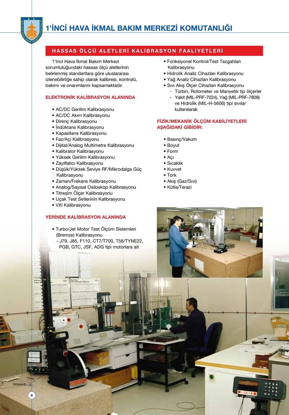 ELEKTRONİK KALİBRASYON ALANINDA AC/DC Gerilim Kalibrasyonu AC/DC Akım Kalibrasyonu Direnç Kalibrasyonu İndüktans Kalibrasyonu Kapasitans Kalibrasyonu Faz/Açı Kalibrasyonu Dijital/Analog Multimetre