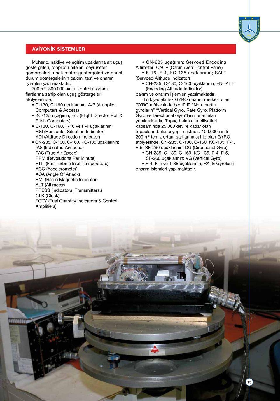 000 sı nı fı kon trol lü or tam flartlarına sahip olan uçuş göstergeleri atölyelerinde; C-130, C-160 uçak la rı nın; A/P (Au to pi lot Computers & Access) KC-135 uçağı nın; F/D (Flight Di rec tor