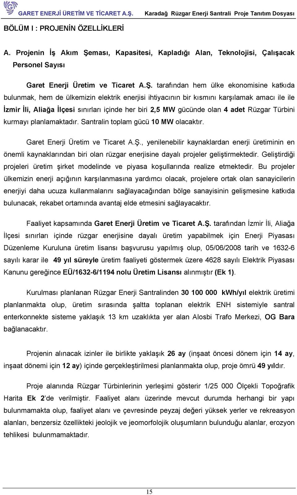 tarafından hem ülke ekonomisine katkıda bulunmak, hem de ülkemizin elektrik enerjisi ihtiyacının bir kısmını karşılamak amacı ile ile İzmir İli, Aliağa İlçesi sınırları içinde her biri 2,5 MW gücünde