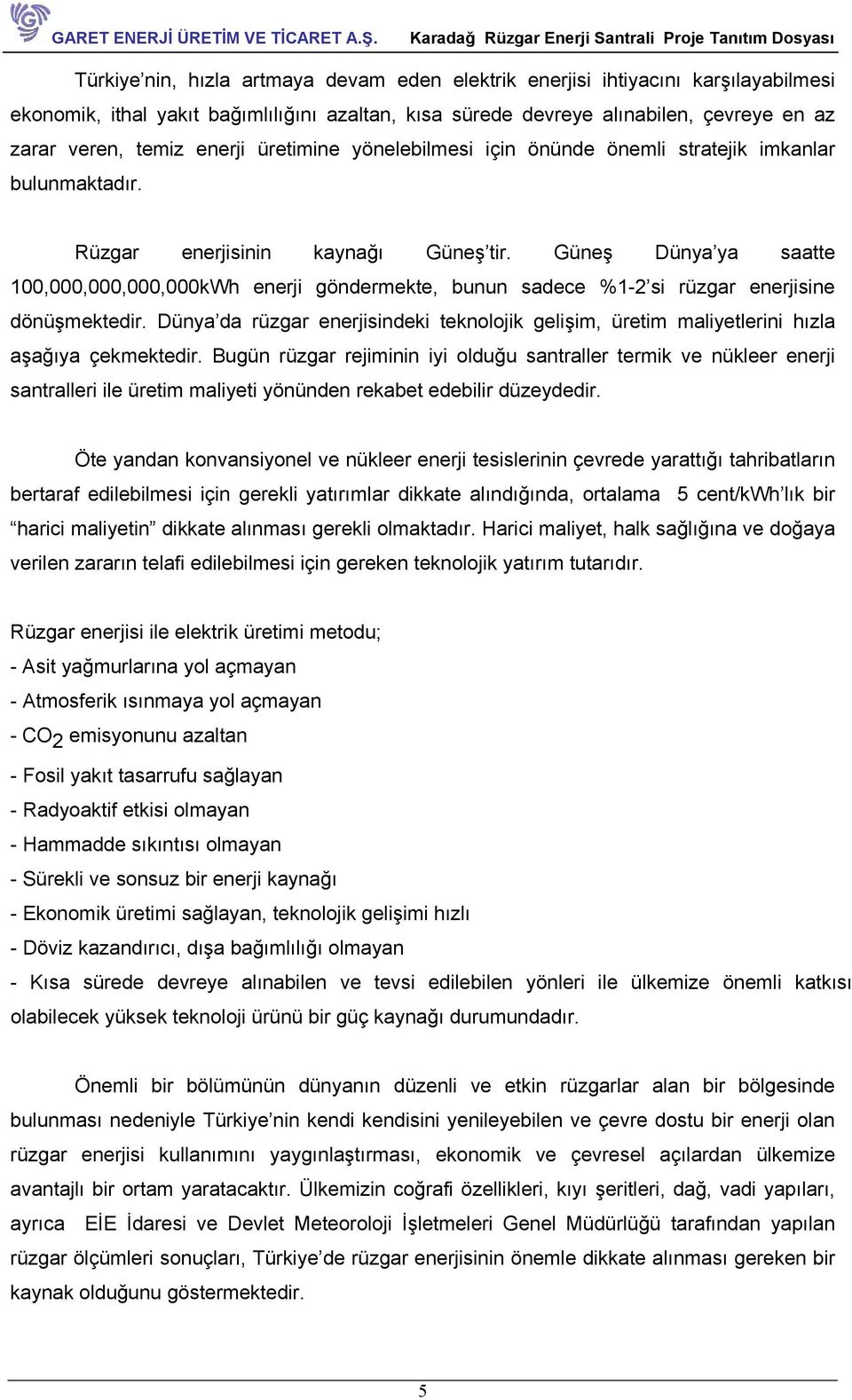 Güneş Dünya ya saatte 100,000,000,000,000kWh enerji göndermekte, bunun sadece %1-2 si rüzgar enerjisine dönüşmektedir.