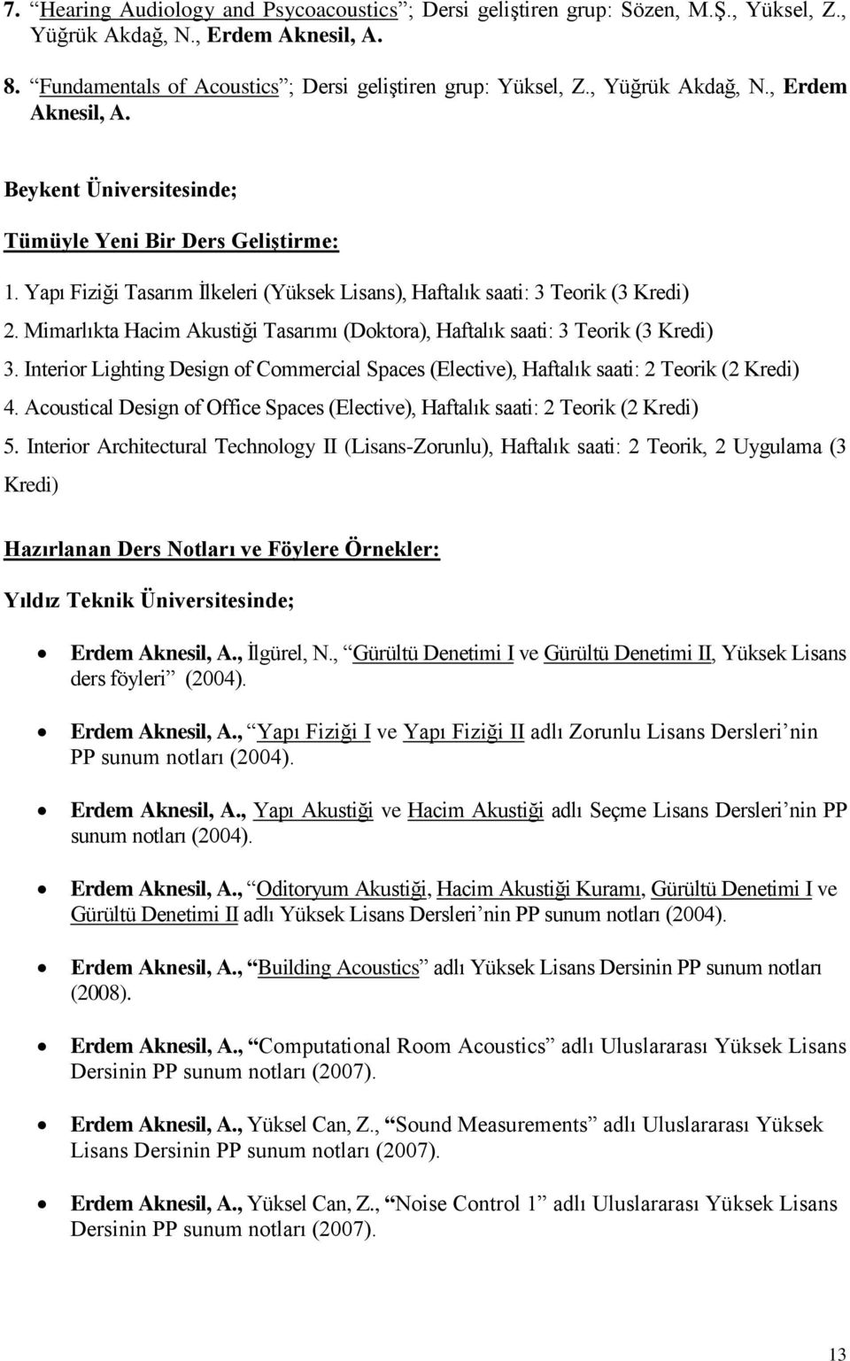 Mimarlıkta Hacim Akustiği Tasarımı (Doktora), Haftalık saati: 3 Teorik (3 Kredi) 3. Interior Lighting Design of Commercial Spaces (Elective), Haftalık saati: 2 Teorik (2 Kredi) 4.