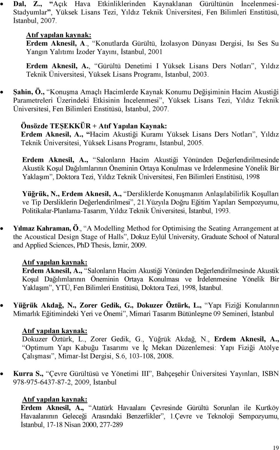 , Gürültü Denetimi I Yüksek Lisans Ders Notları, Yıldız Teknik Üniversitesi, Yüksek Lisans Programı, İstanbul, 2003. Şahin, Ö.