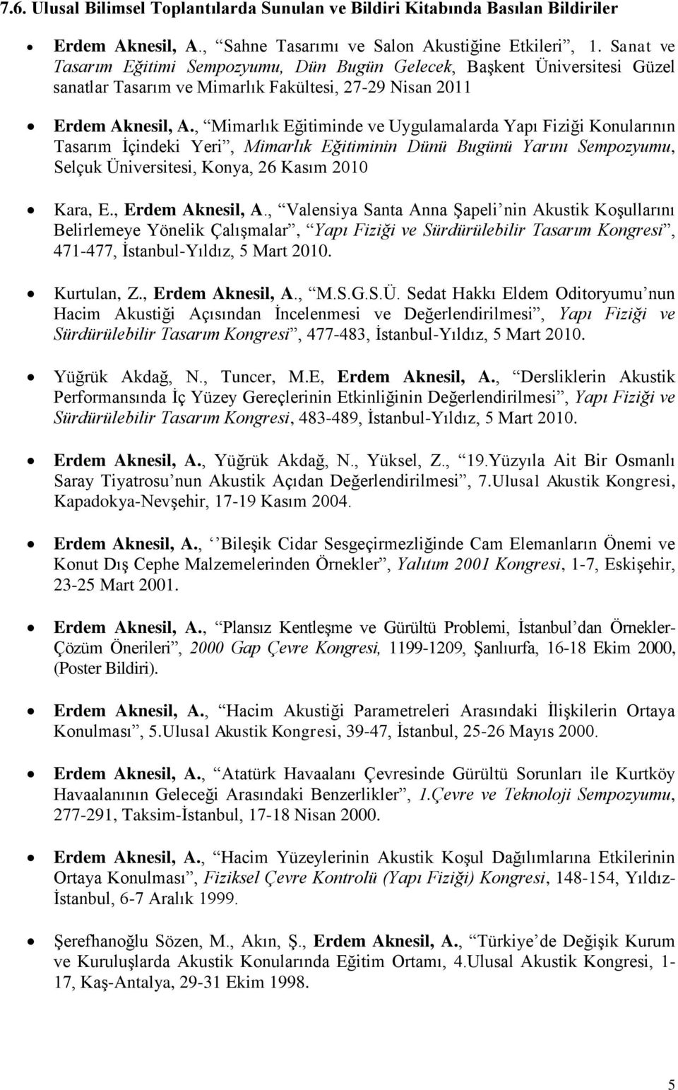 , Mimarlık Eğitiminde ve Uygulamalarda Yapı Fiziği Konularının Tasarım İçindeki Yeri, Mimarlık Eğitiminin Dünü Bugünü Yarını Sempozyumu, Selçuk Üniversitesi, Konya, 26 Kasım 2010 Kara, E.