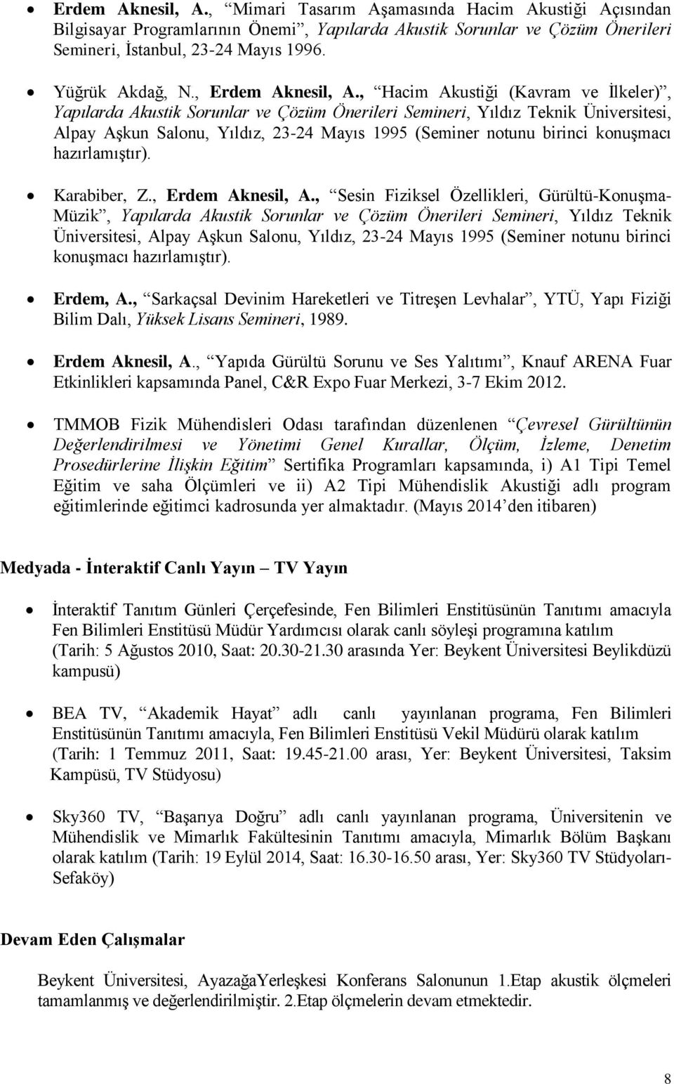 , Hacim Akustiği (Kavram ve İlkeler), Yapılarda Akustik Sorunlar ve Çözüm Önerileri Semineri, Yıldız Teknik Üniversitesi, Alpay Aşkun Salonu, Yıldız, 23-24 Mayıs 1995 (Seminer notunu birinci