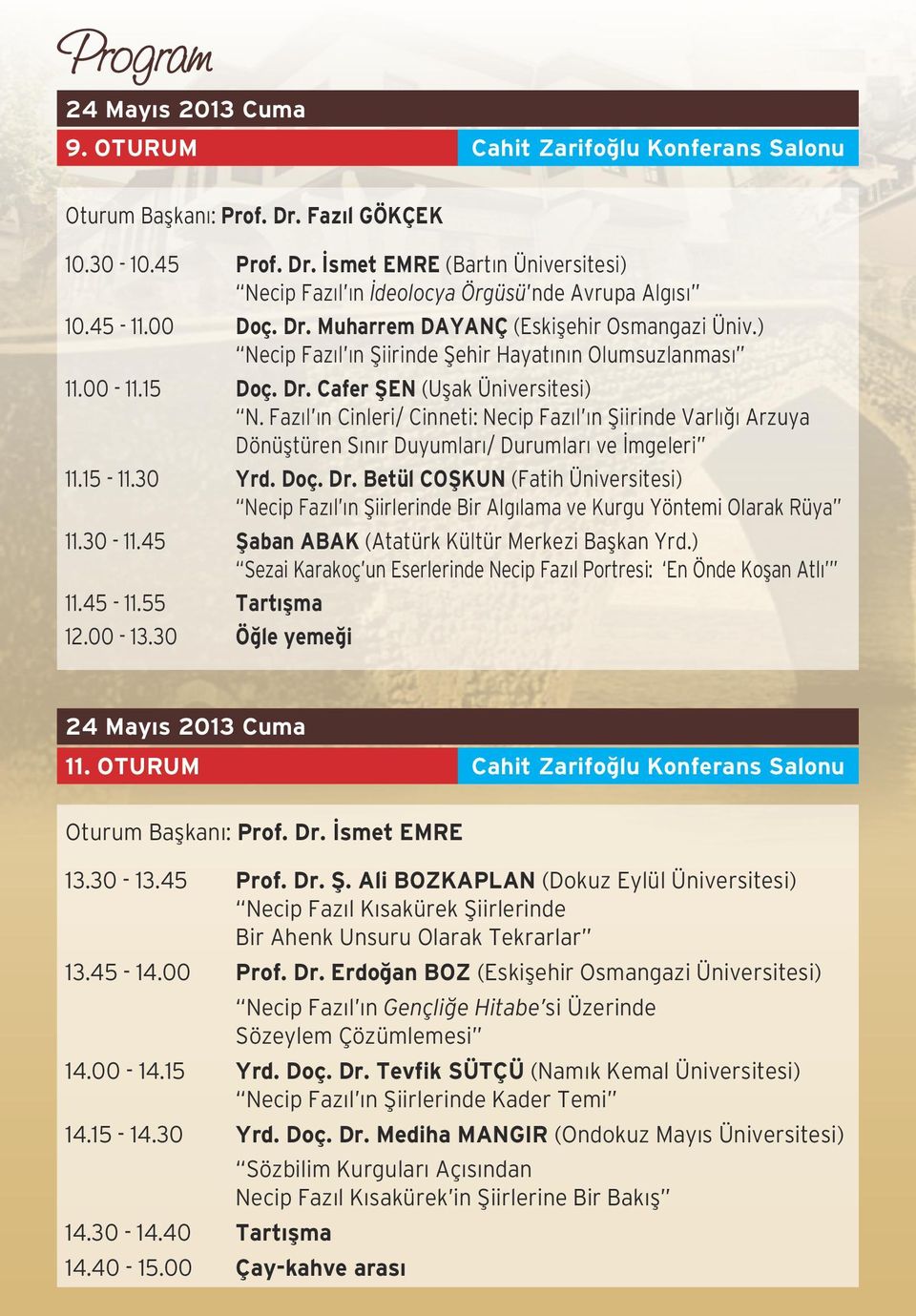 Fazıl ın Cinleri/ Cinneti: Necip Fazıl ın Şiirinde Varlığı Arzuya Dönüştüren Sınır Duyumları/ Durumları ve İmgeleri 11.15-11.30 Yrd. Doç. Dr.