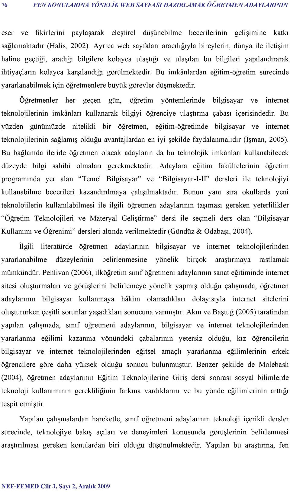 görülmektedir. Bu imkânlardan eğitim-öğretim sürecinde yararlanabilmek için öğretmenlere büyük görevler düşmektedir.