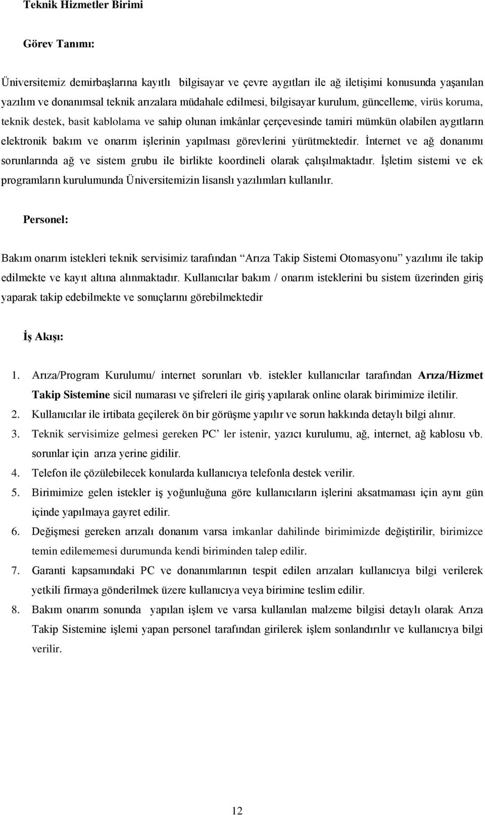 görevlerini yürütmektedir. İnternet ve ağ donanımı sorunlarında ağ ve sistem grubu ile birlikte koordineli olarak çalışılmaktadır.