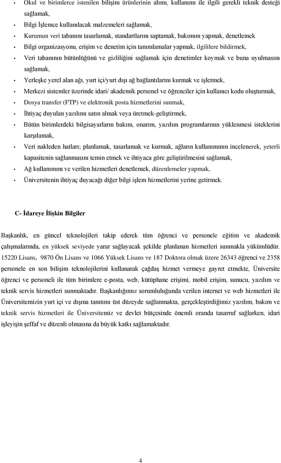 denetimler koymak ve buna uyulmasını sağlamak, Yerleşke yerel alan ağı, yurt içi/yurt dışı ağ bağlantılarını kurmak ve işletmek, Merkezi sistemler üzerinde idari/ akademik personel ve öğrenciler için