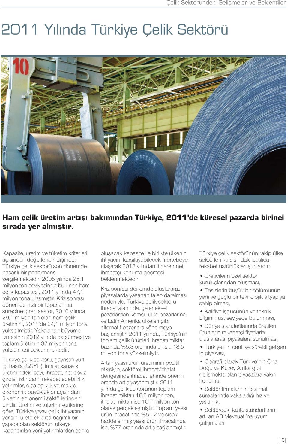 2005 yılında 25,1 milyon ton seviyesinde bulunan ham çelik kapasitesi, 2011 yılında 47,1 milyon tona ulaşmıştır.