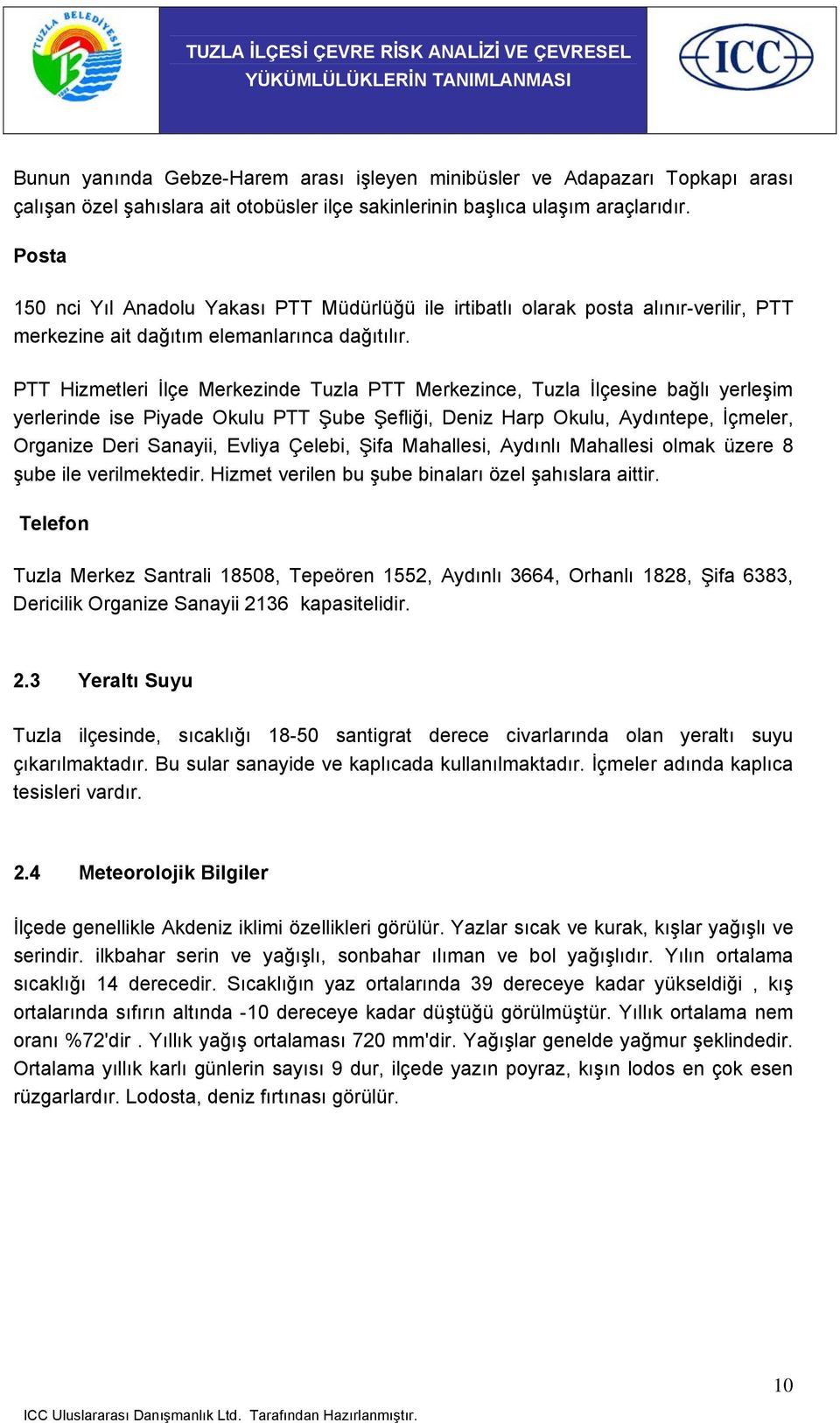 PTT Hizmetleri İlçe Merkezinde Tuzla PTT Merkezince, Tuzla İlçesine bağlı yerleşim yerlerinde ise Piyade Okulu PTT Şube Şefliği, Deniz Harp Okulu, Aydıntepe, İçmeler, Organize Deri Sanayii, Evliya