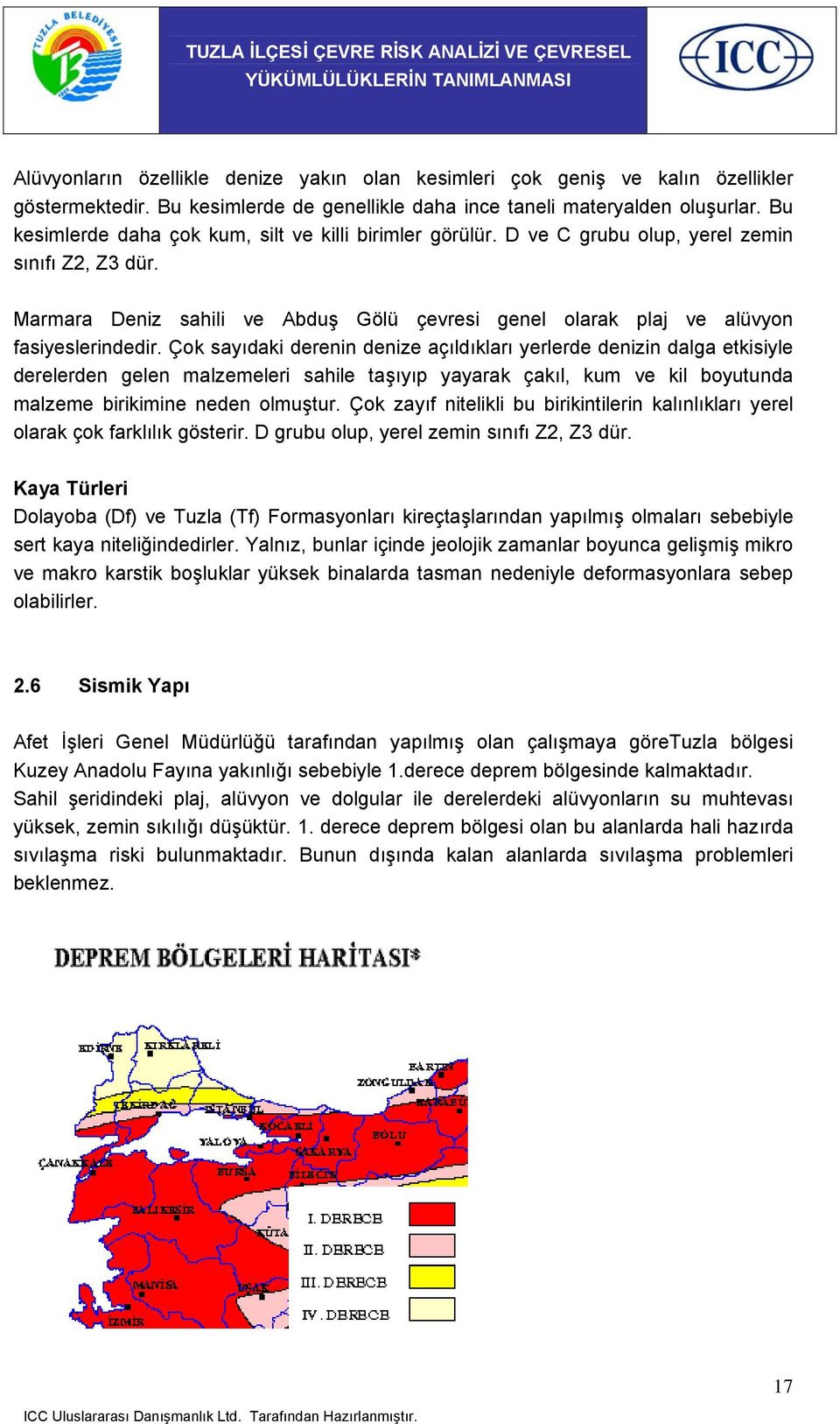 Çok sayıdaki derenin denize açıldıkları yerlerde denizin dalga etkisiyle derelerden gelen malzemeleri sahile taşıyıp yayarak çakıl, kum ve kil boyutunda malzeme birikimine neden olmuştur.