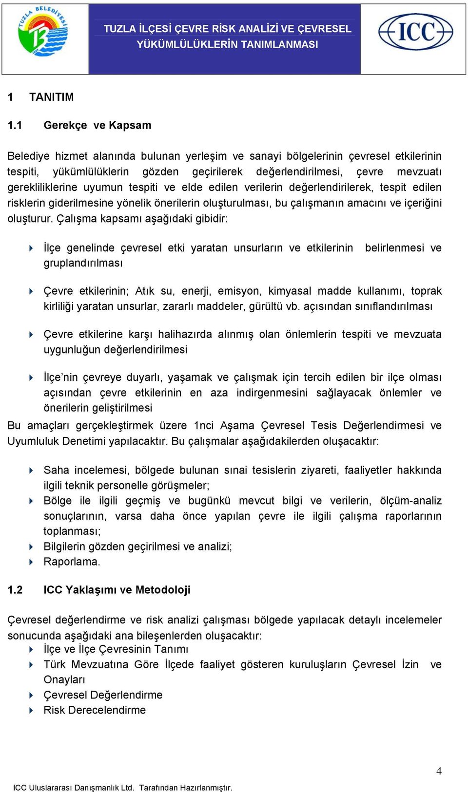 gerekliliklerine uyumun tespiti ve elde edilen verilerin değerlendirilerek, tespit edilen risklerin giderilmesine yönelik önerilerin oluşturulması, bu çalışmanın amacını ve içeriğini oluşturur.