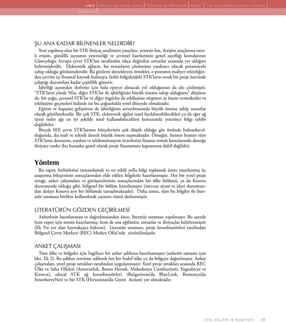 Avrupa çevre STK ları tarafından sıkça değinilen sorunlar arasında yer aldığını belirtmişlerdir. Elektronik ağların, bu sorunların çözümüne yardımcı olacak potansiyele sahip olduğu görünmektedir.