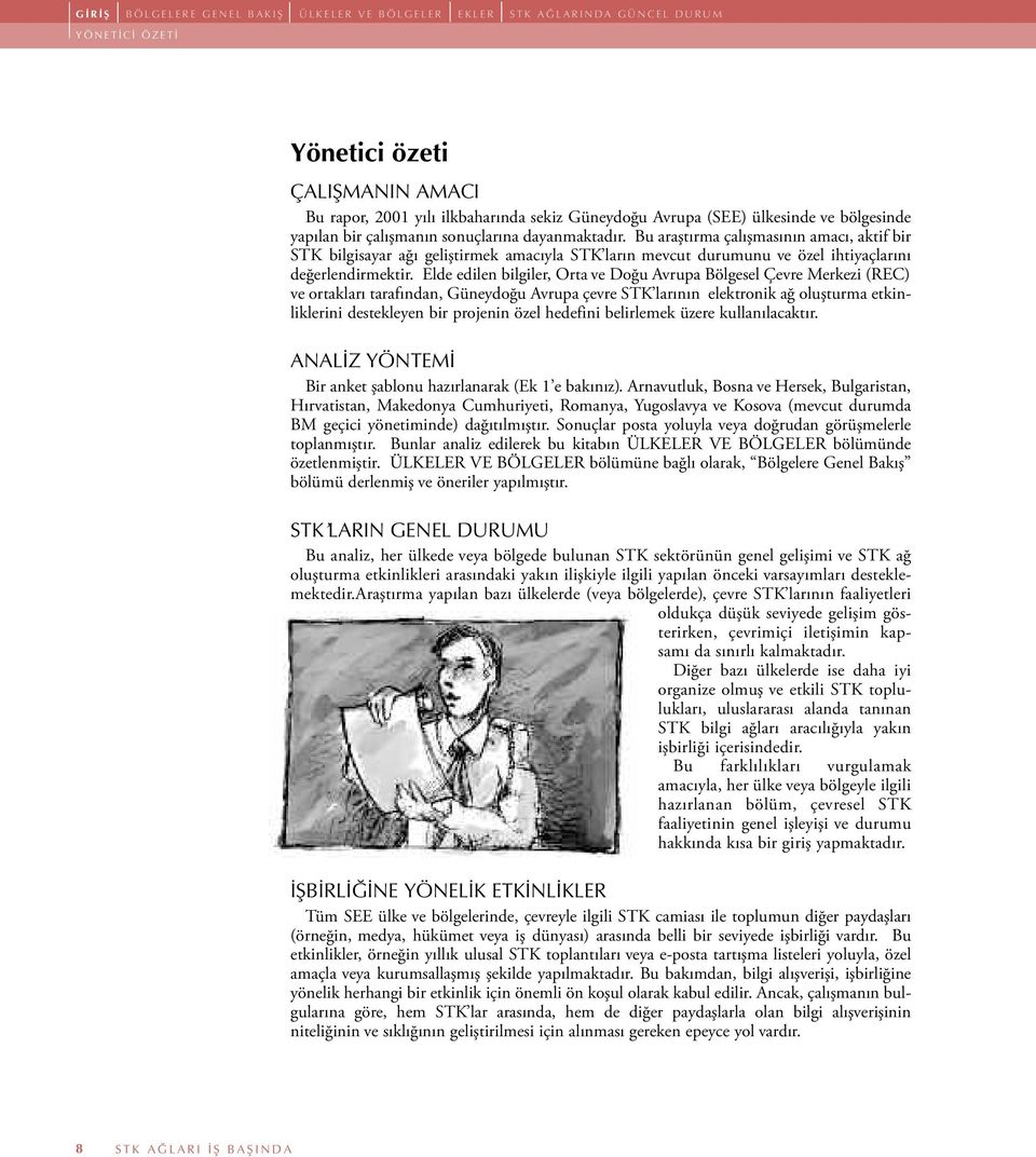 Bu araştırma çalışmasının amacı, aktif bir STK bilgisayar ağı geliştirmek amacıyla STK ların mevcut durumunu ve özel ihtiyaçlarını değerlendirmektir.