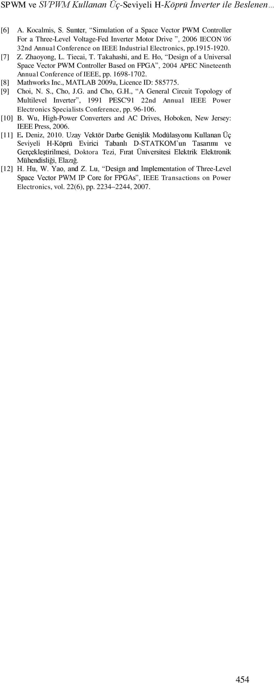 Tiecai, T. Takahashi, and E. Ho, Design of a Universal Space Vector PWM Controller ased on FPG, 4 PEC Nineteenth nnual Conference of IEEE, pp. 698-7. [8] Mathworks Inc., MTL 9a, Licence ID: 585775.