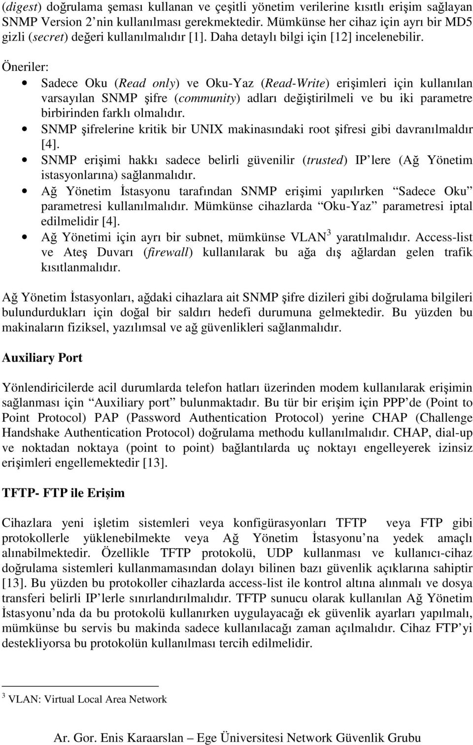 Öneriler: Sadece Oku (Read only) ve Oku-Yaz (Read-Write) erişimleri için kullanılan varsayılan SNMP şifre (community) adları değiştirilmeli ve bu iki parametre birbirinden farklı olmalıdır.