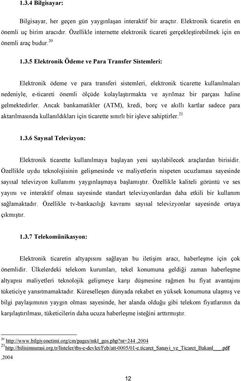 5 Elektronik Ödeme ve Para Transfer Sistemleri: Elektronik ödeme ve para transferi sistemleri, elektronik ticarette kullanılmaları nedeniyle, e-ticareti önemli ölçüde kolaylaştırmakta ve ayrılmaz bir