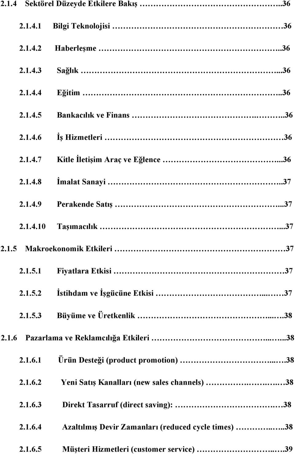 .. 37 2.1.5.3 Büyüme ve Üretkenlik....38 2.1.6 Pazarlama ve Reklamcılığa Etkileri......38 2.1.6.1 Ürün Desteği (product promotion)....38 2.1.6.2 Yeni Satış Kanalları (new sales channels).