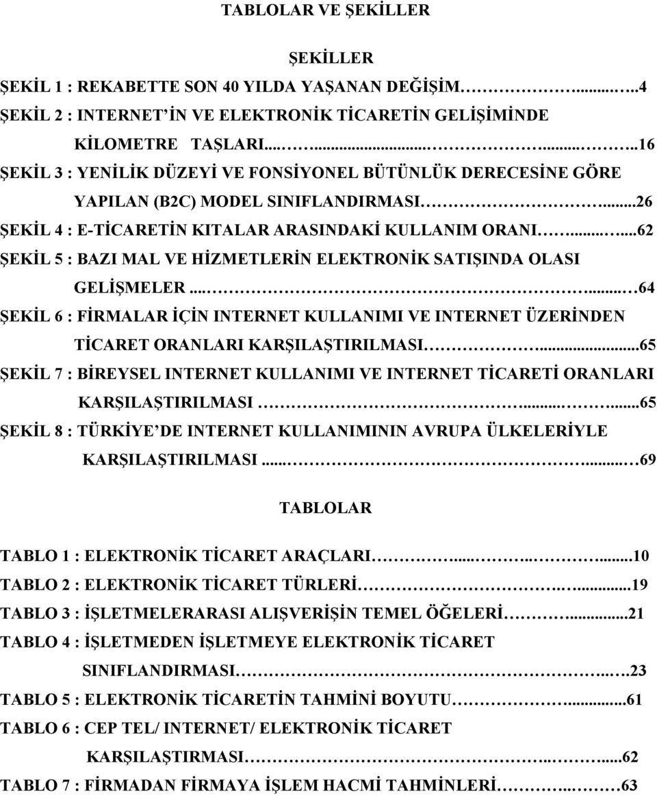 .....62 ŞEKİL 5 : BAZI MAL VE HİZMETLERİN ELEKTRONİK SATIŞINDA OLASI GELİŞMELER...... 64 ŞEKİL 6 : FİRMALAR İÇİN INTERNET KULLANIMI VE INTERNET ÜZERİNDEN TİCARET ORANLARI KARŞILAŞTIRILMASI.