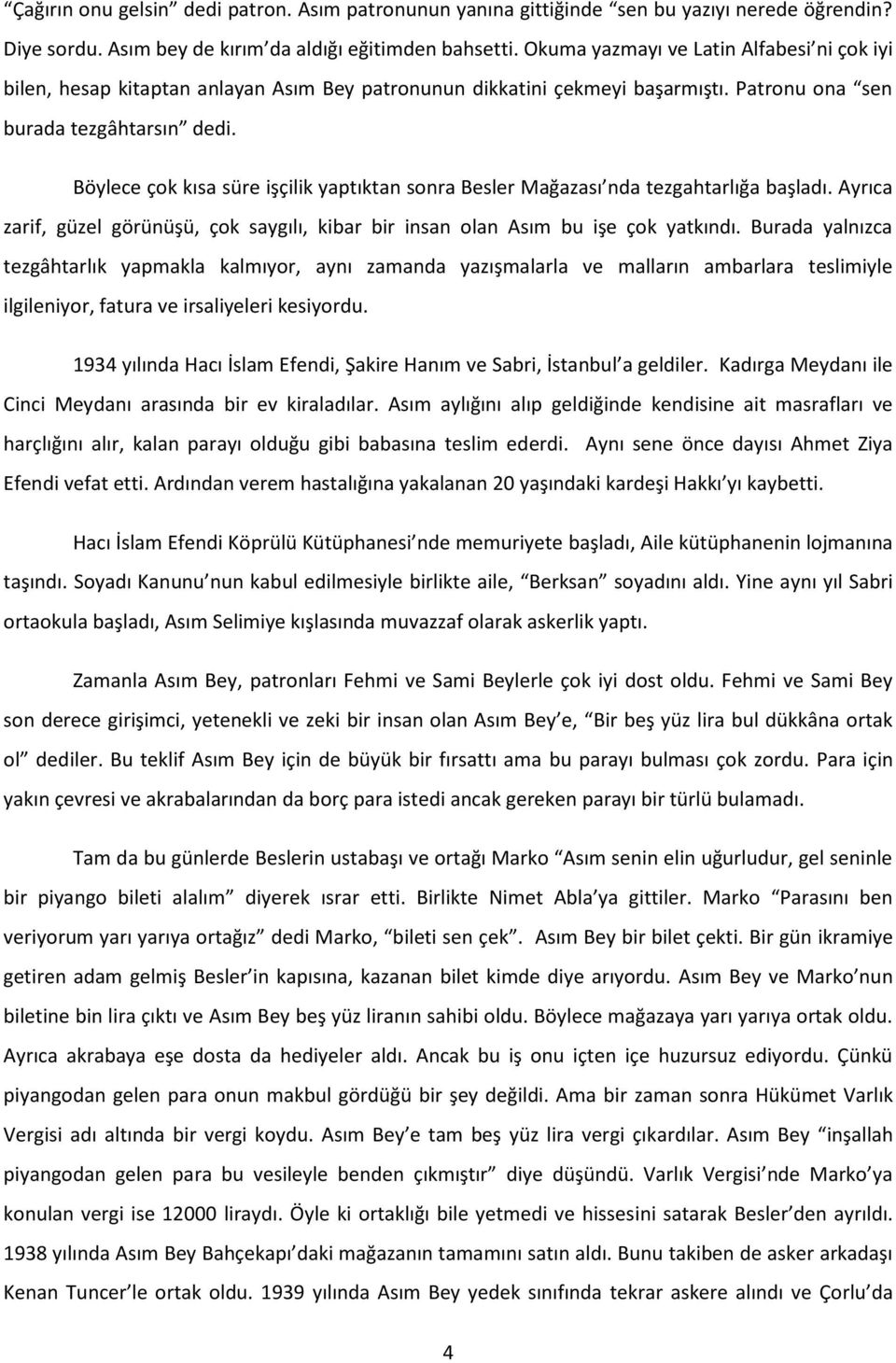 Böylece çok kısa süre işçilik yaptıktan sonra Besler Mağazası nda tezgahtarlığa başladı. Ayrıca zarif, güzel görünüşü, çok saygılı, kibar bir insan olan Asım bu işe çok yatkındı.