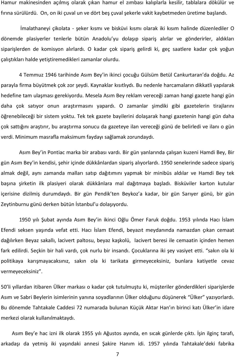 siparişlerden de komisyon alırlardı. O kadar çok sipariş gelirdi ki, geç saatlere kadar çok yoğun çalıştıkları halde yetiştiremedikleri zamanlar olurdu.