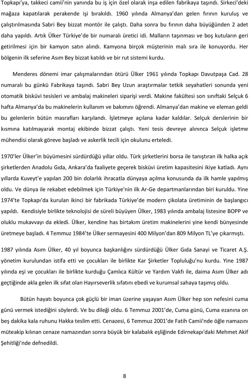 Artık Ülker Türkiye de bir numaralı üretici idi. Malların taşınması ve boş kutuların geri getirilmesi için bir kamyon satın alındı. Kamyona birçok müşterinin malı sıra ile konuyordu.