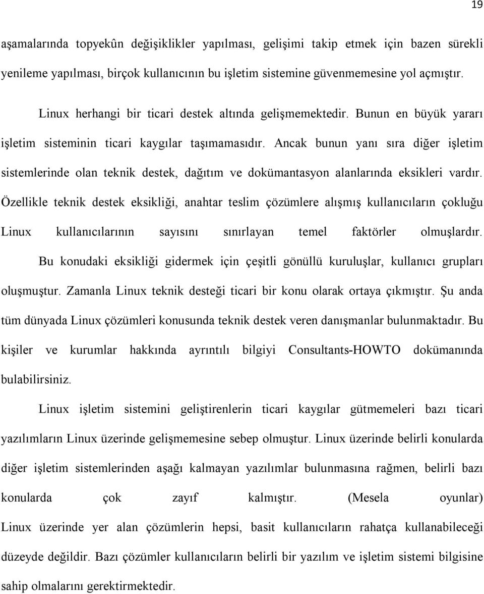 Ancak bunun yanı sıra diğer işletim sistemlerinde olan teknik destek, dağıtım ve dokümantasyon alanlarında eksikleri vardır.