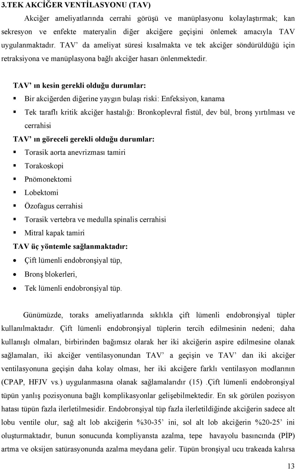 TAV ın kesin gerekli olduğu durumlar: Bir akciğerden diğerine yaygın bulaşı riski: Enfeksiyon, kanama Tek taraflı kritik akciğer hastalığı: Bronkoplevral fistül, dev bül, bronş yırtılması ve