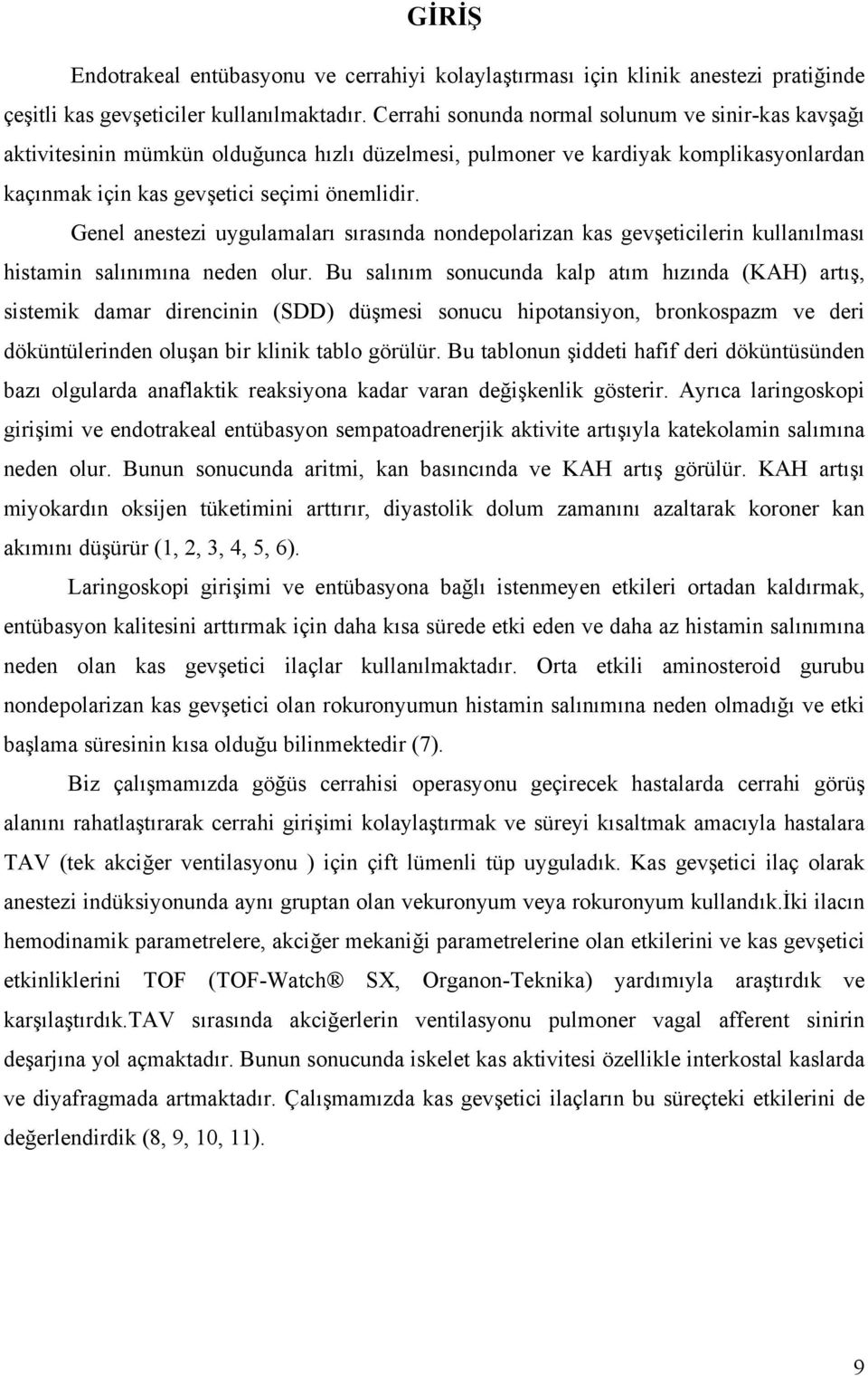 Genel anestezi uygulamaları sırasında nondepolarizan kas gevşeticilerin kullanılması histamin salınımına neden olur.