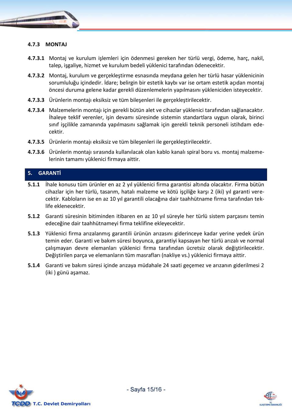 3 Ürünlerin montajı eksiksiz ve tüm bileşenleri ile gerçekleştirilecektir. 4.7.3.4 Malzemelerin montajı için gerekli bütün alet ve cihazlar yüklenici tarafından sağlanacaktır.