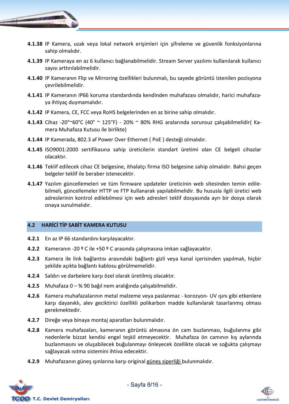 4.1.42 IP Kamera, CE, FCC veya RoHS belgelerinden en az birine sahip olmalıdır. 4.1.43 Cihaz -20 ~60 C (40 ~ 125 F) - 20% ~ 80% RHG aralarında sorunsuz çalışabilmelidir( Kamera Muhafaza Kutusu ile birlikte) 4.