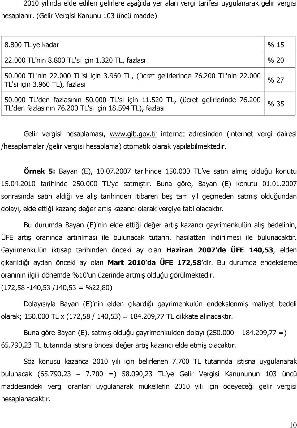 520 TL, (ücret gelirlerinde 76.200 TL'den fazlasının 76.200 TL'si için 18.594 TL), fazlası % 27 % 35 Gelir vergisi hesaplaması, www.gib.gov.