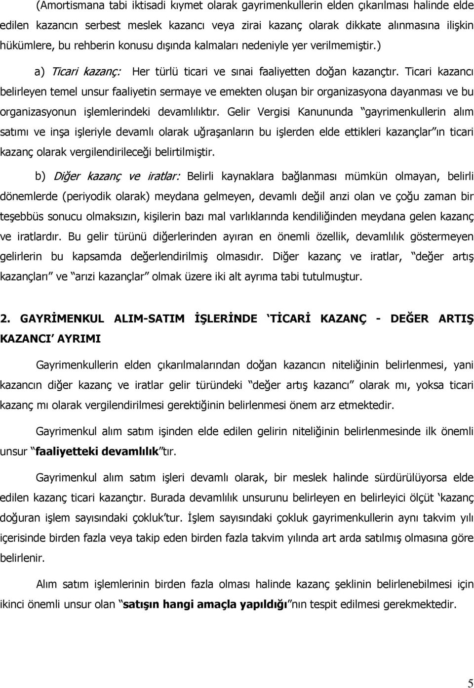 Ticari kazancı belirleyen temel unsur faaliyetin sermaye ve emekten oluşan bir organizasyona dayanması ve bu organizasyonun işlemlerindeki devamlılıktır.