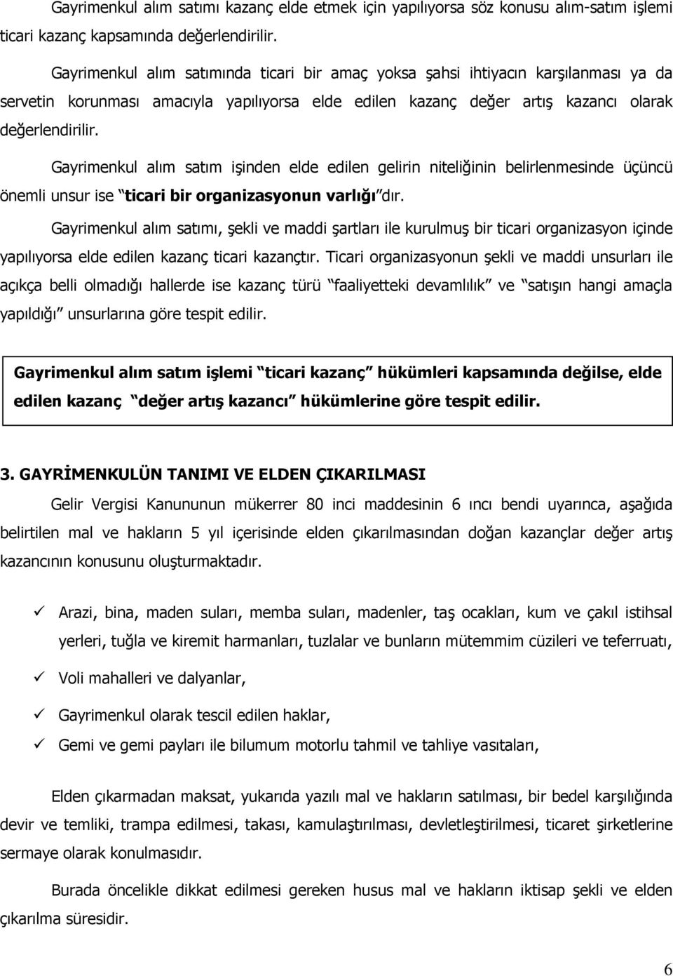 Gayrimenkul alım satım işinden elde edilen gelirin niteliğinin belirlenmesinde üçüncü önemli unsur ise ticari bir organizasyonun varlığı dır.